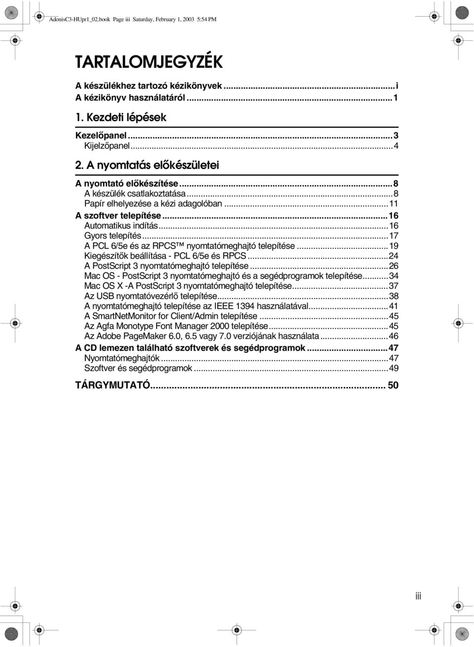 ..19 Kiegészítõk beállítása - PCL 6/5e és RPCS...4 A PostScript 3 nyomtatómeghajtó telepítése...6 Mac OS - PostScript 3 nyomtatómeghajtó és a segédprogramok telepítése.