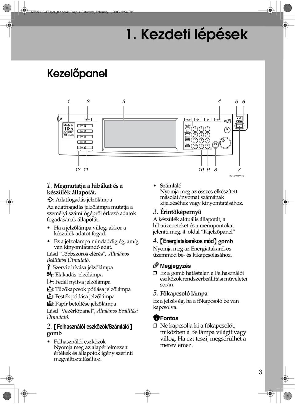 Ez a jelzõlámpa mindaddig ég, amíg van kinyomtatandó adat. Lásd "Többszörös elérés", Általános Beállítási Útmutató.