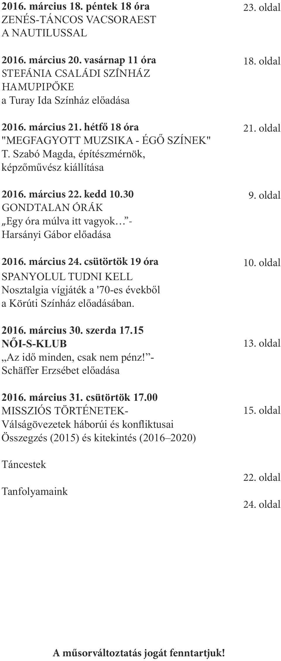 március 24. csütörtök 19 óra SPANYOLUL TUDNI KELL Nosztalgia vígjáték a '70-es évekből a Körúti Színház előadásában. 2016. március 30. szerda 17.15 NŐI-S-KLUB Az idő minden, csak nem pénz!