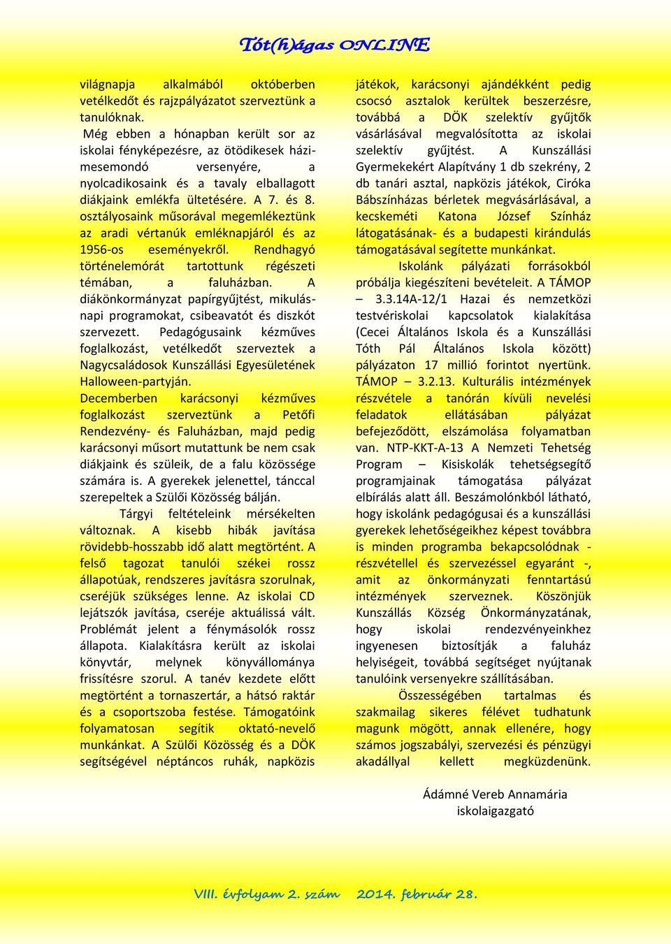 osztályosaink műsorával megemlékeztünk az aradi vértanúk emléknapjáról és az 1956-os eseményekről. Rendhagyó történelemórát tartottunk régészeti témában, a faluházban.