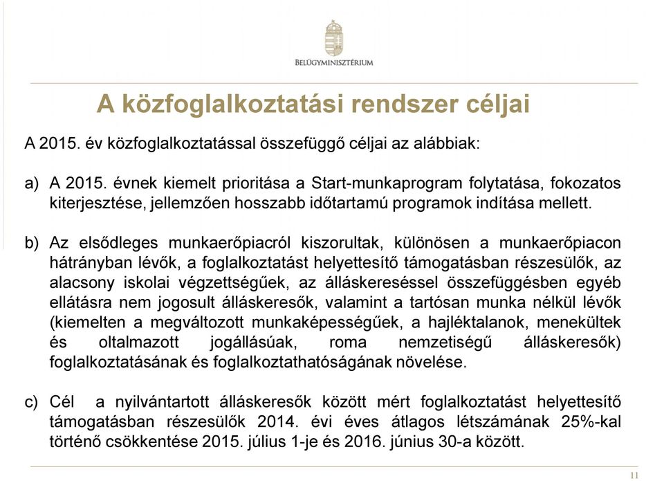 b) Az elsődleges munkaerőpiacról kiszorultak, különösen a munkaerőpiacon hátrányban lévők, a foglalkoztatást helyettesítő támogatásban részesülők, az alacsony iskolai végzettségűek, az