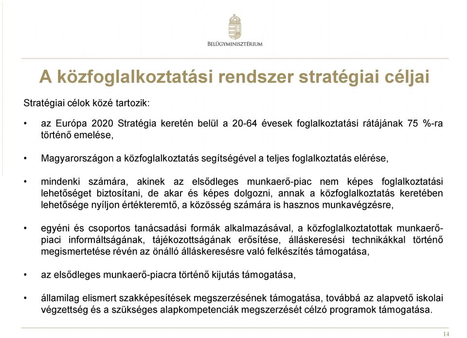 annak a közfoglalkoztatás keretében lehetősége nyíljon értékteremtő, a közösség számára is hasznos munkavégzésre, egyéni és csoportos tanácsadási formák alkalmazásával, a közfoglalkoztatottak