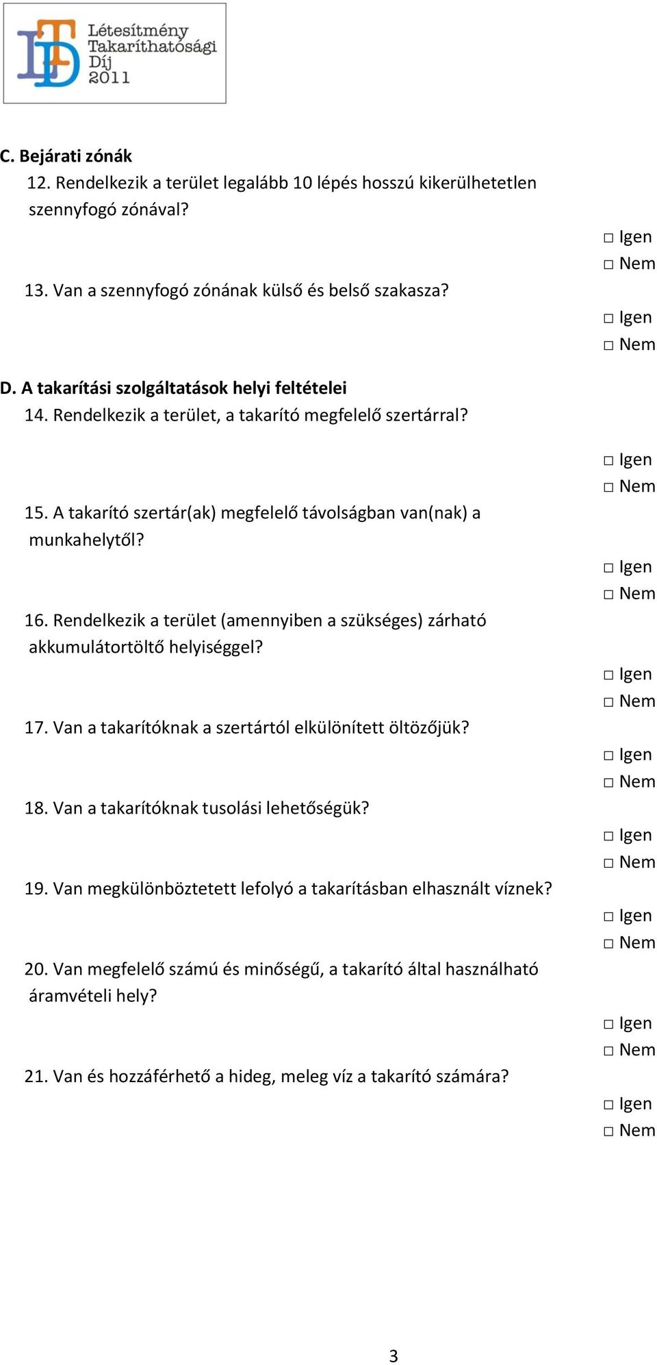 Rendelkezik a terület (amennyiben a szükséges) zárható akkumulátortöltő helyiséggel? 17. Van a takarítóknak a szertártól elkülönített öltözőjük? 18.