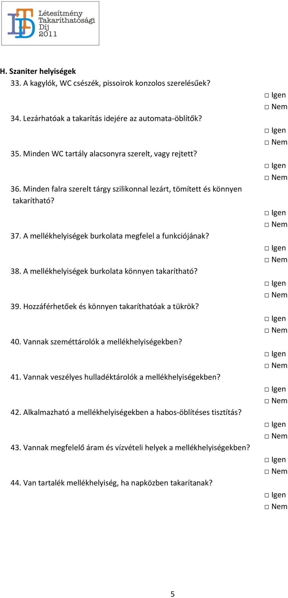 A mellékhelyiségek burkolata megfelel a funkciójának? 38. A mellékhelyiségek burkolata könnyen takarítható? 39. Hozzáférhetőek és könnyen takaríthatóak a tükrök? 40.