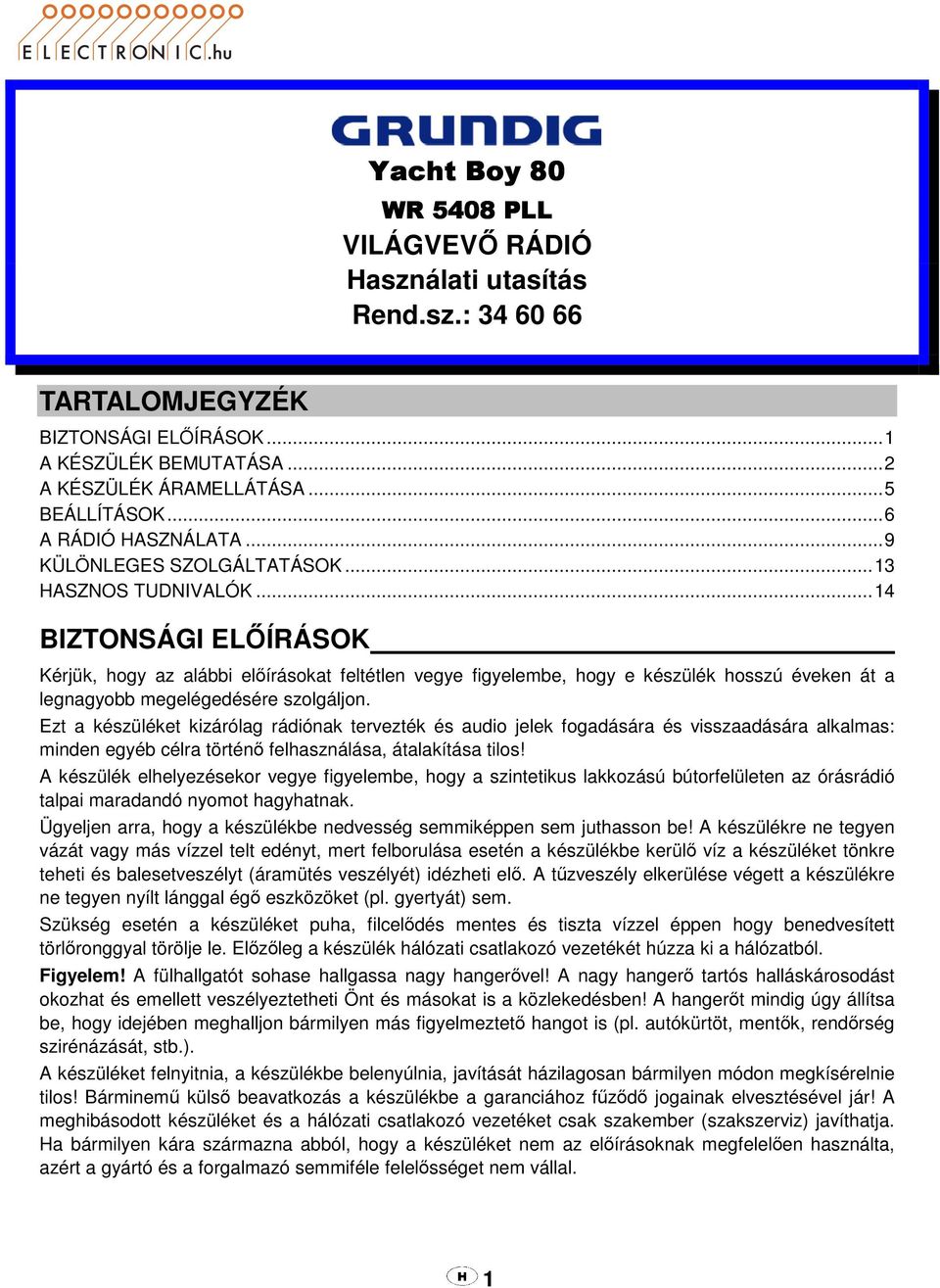 .. 14 BIZTONSÁGI ELŐÍRÁSOK Kérjük, hogy az alábbi előírásokat feltétlen vegye figyelembe, hogy e készülék hosszú éveken át a legnagyobb megelégedésére szolgáljon.