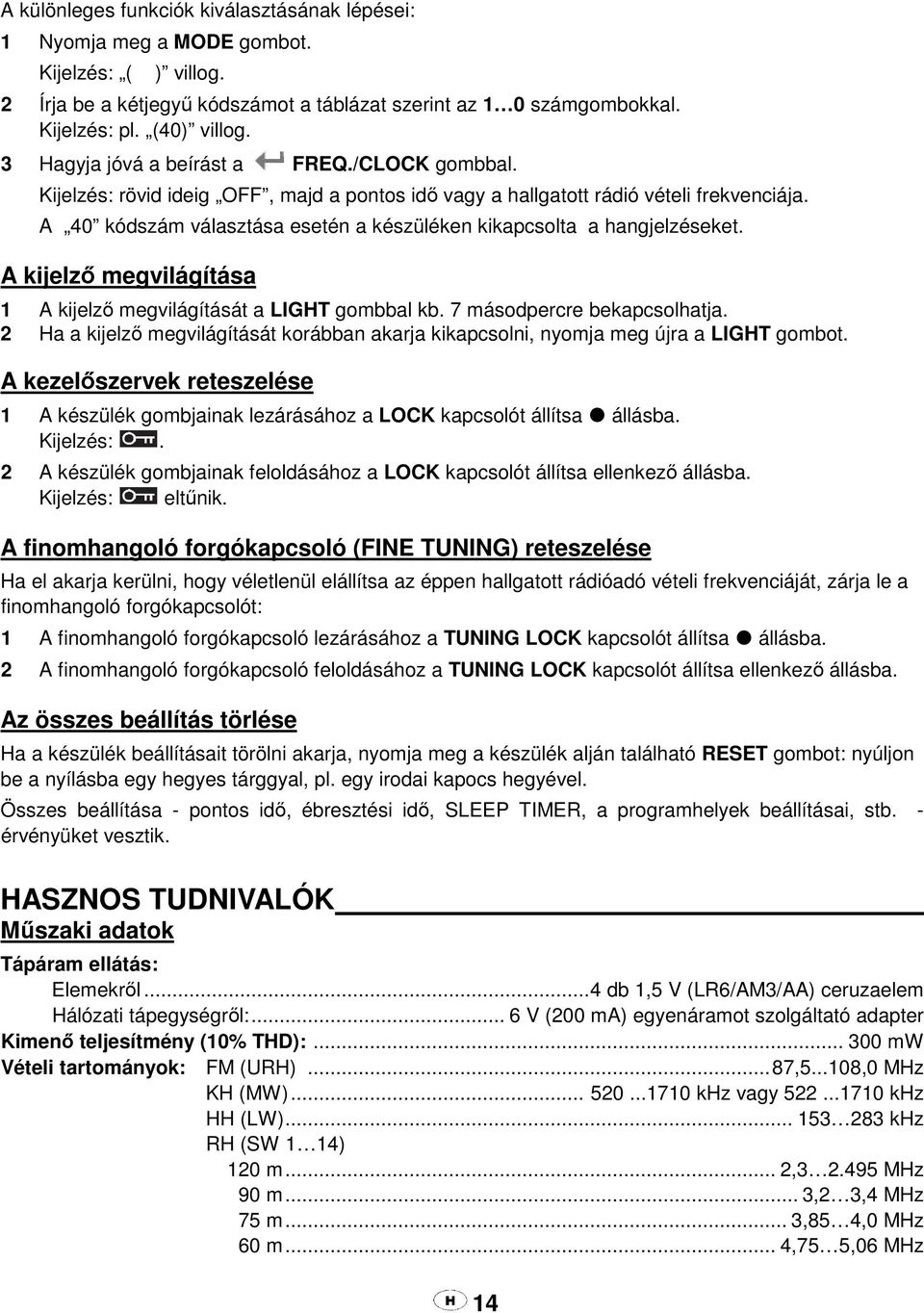 A 40 kódszám választása esetén a készüléken kikapcsolta a hangjelzéseket. A kijelző megvilágítása 1 A kijelző megvilágítását a LIGHT gombbal kb. 7 másodpercre bekapcsolhatja.