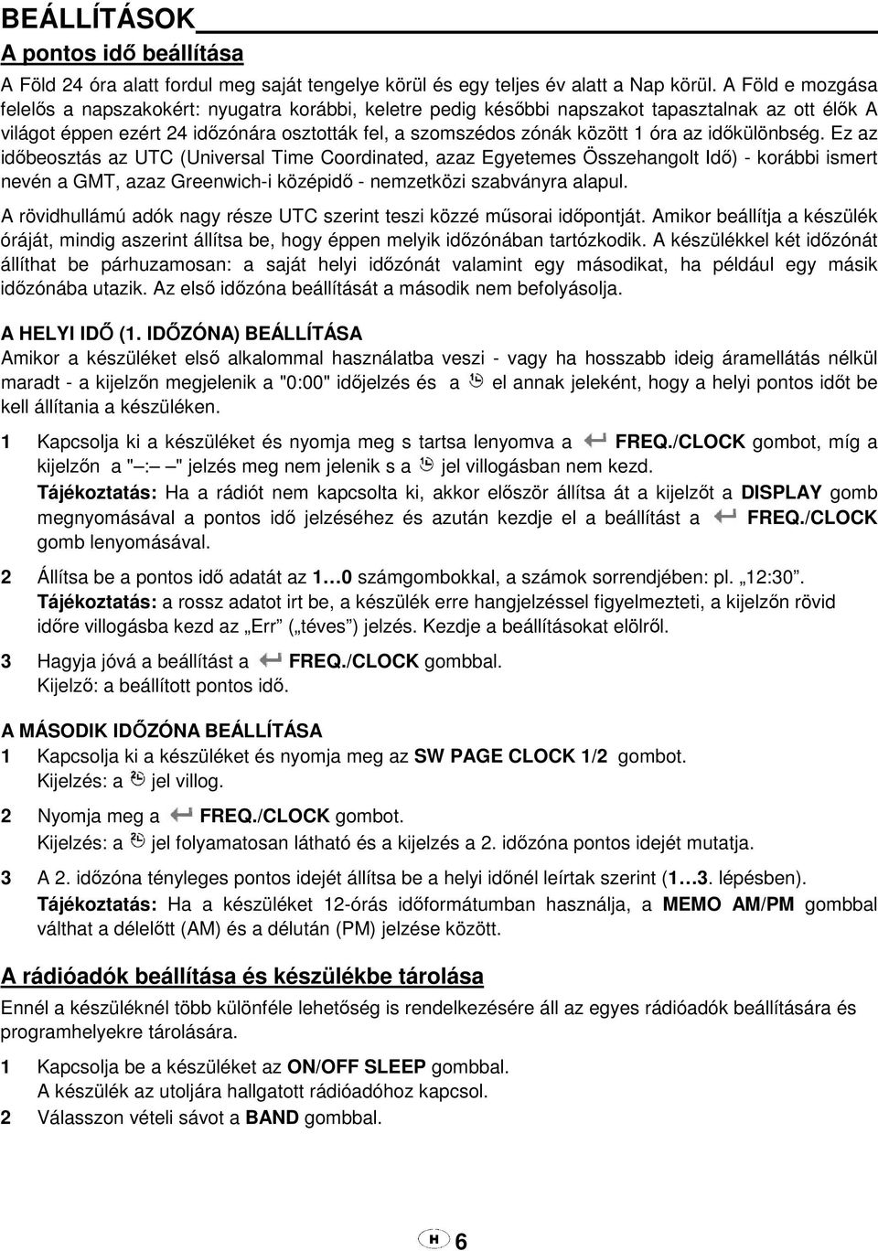 az időkülönbség. Ez az időbeosztás az UTC (Universal Time Coordinated, azaz Egyetemes Összehangolt Idő) - korábbi ismert nevén a GMT, azaz Greenwich-i középidő - nemzetközi szabványra alapul.