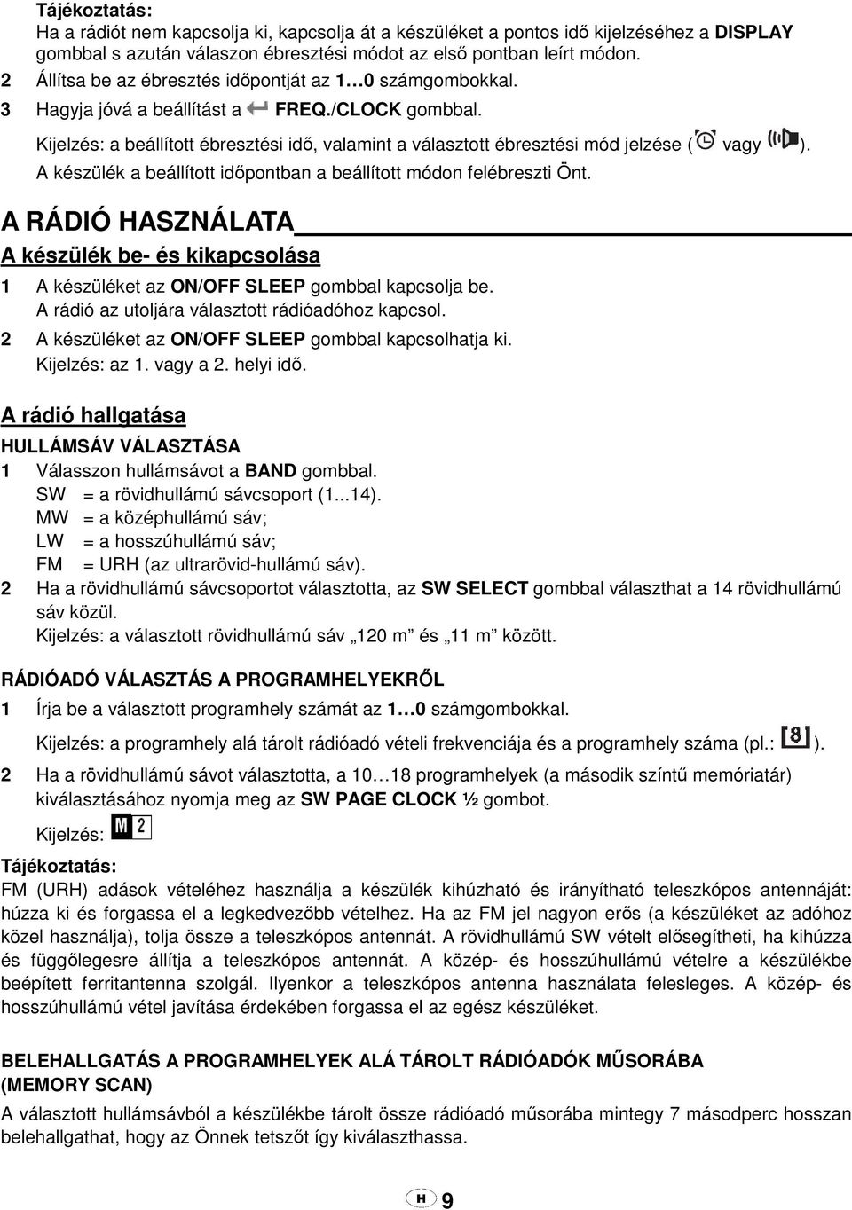 Kijelzés: a beállított ébresztési idő, valamint a választott ébresztési mód jelzése ( vagy ). A készülék a beállított időpontban a beállított módon felébreszti Önt.