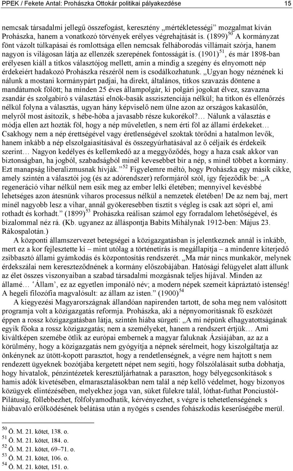 (1901) 51, és már 1898-ban erélyesen kiáll a titkos választójog mellett, amin a mindig a szegény és elnyomott nép érdekeiért hadakozó Prohászka részéről nem is csodálkozhatunk.