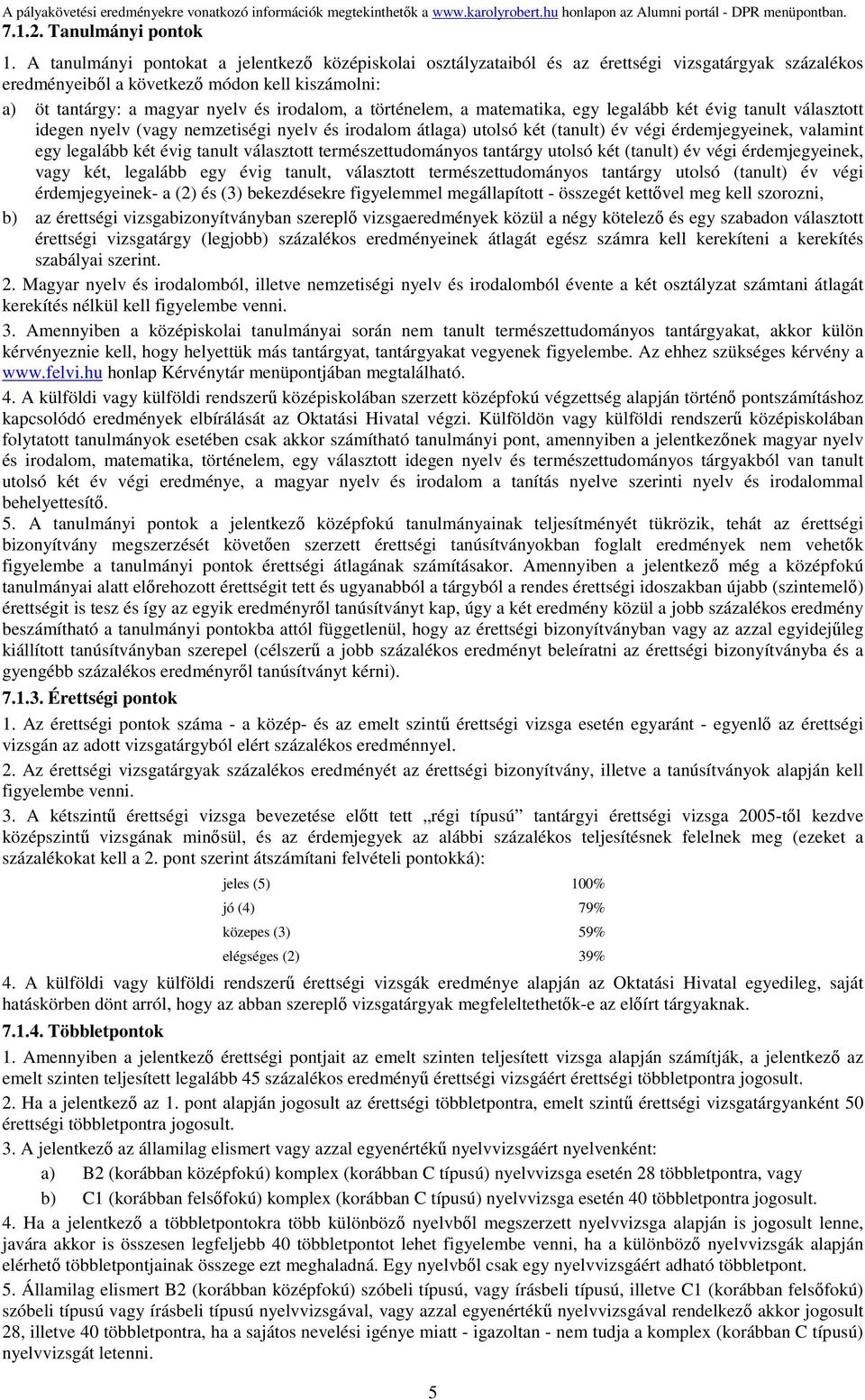 történelem, a matematika, egy legalább két évig tanult választott idegen nyelv (vagy nemzetiségi nyelv és irodalom átlaga) utolsó két (tanult) év végi érdemjegyeinek, valamint egy legalább két évig