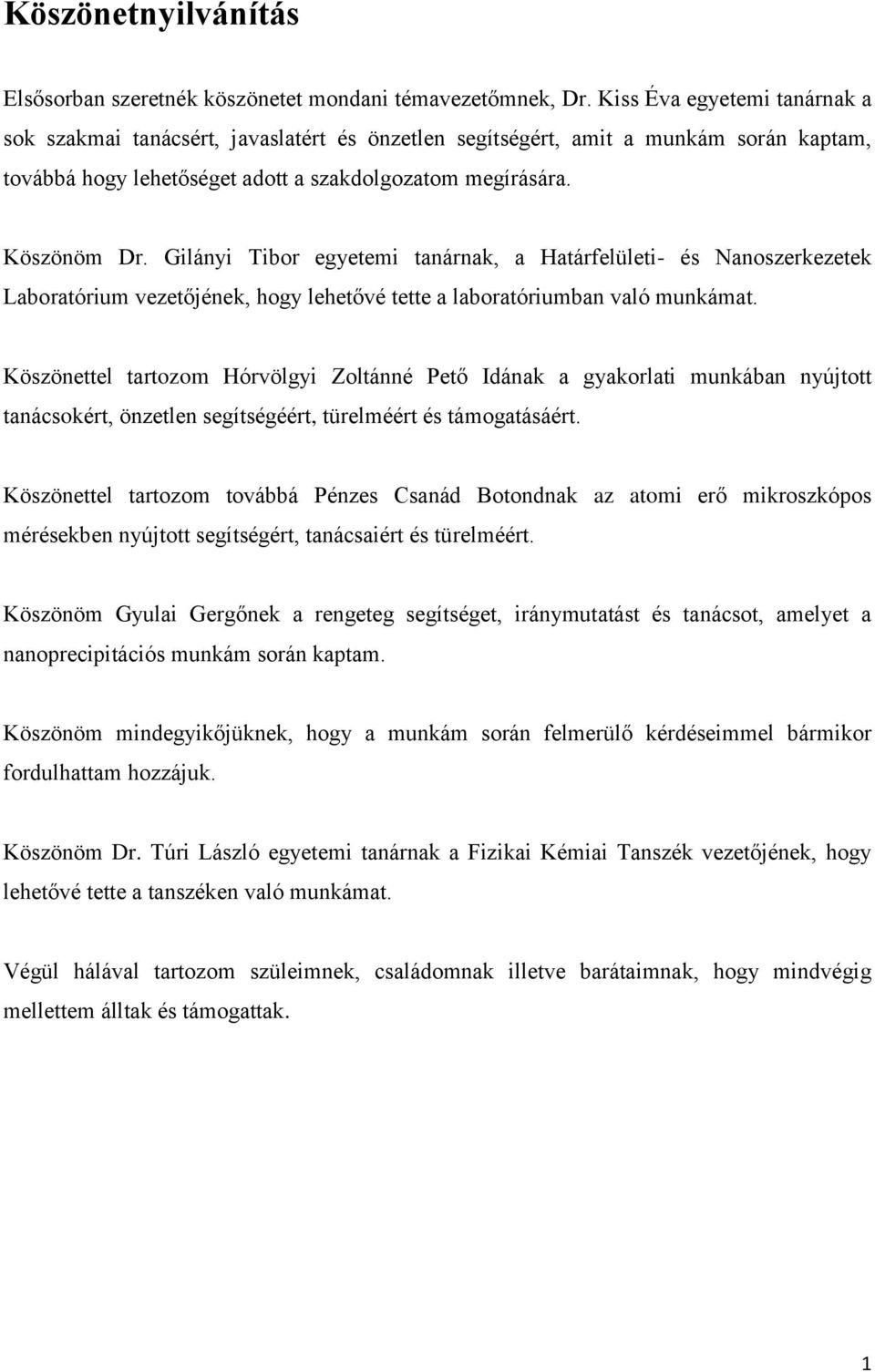 Gilányi Tibor egyetemi tanárnak, a Határfelületi- és Nanoszerkezetek Laboratórium vezetőjének, hogy lehetővé tette a laboratóriumban való munkámat.