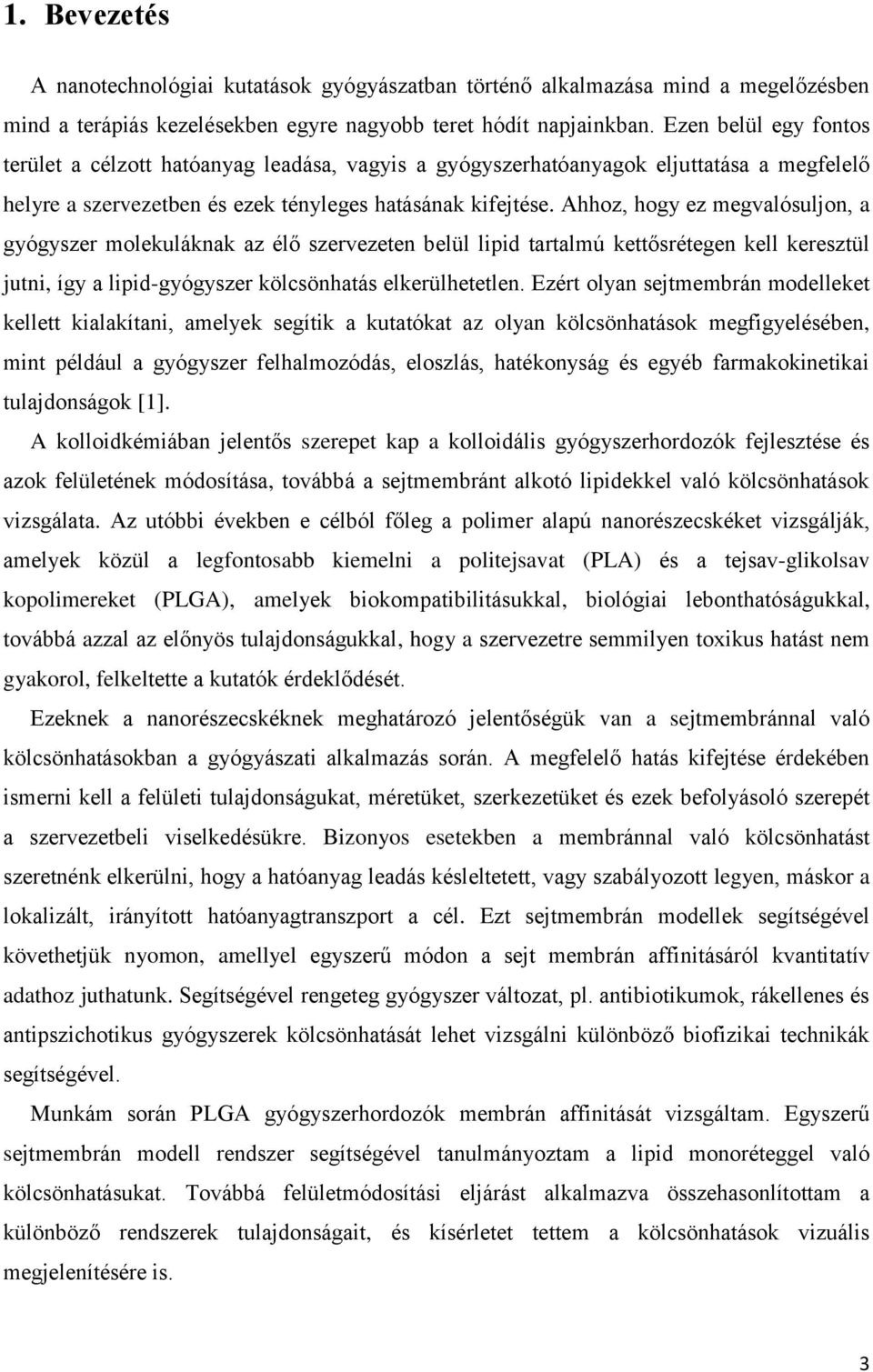 Ahhoz, hogy ez megvalósuljon, a gyógyszer molekuláknak az élő szervezeten belül lipid tartalmú kettősrétegen kell keresztül jutni, így a lipid-gyógyszer kölcsönhatás elkerülhetetlen.