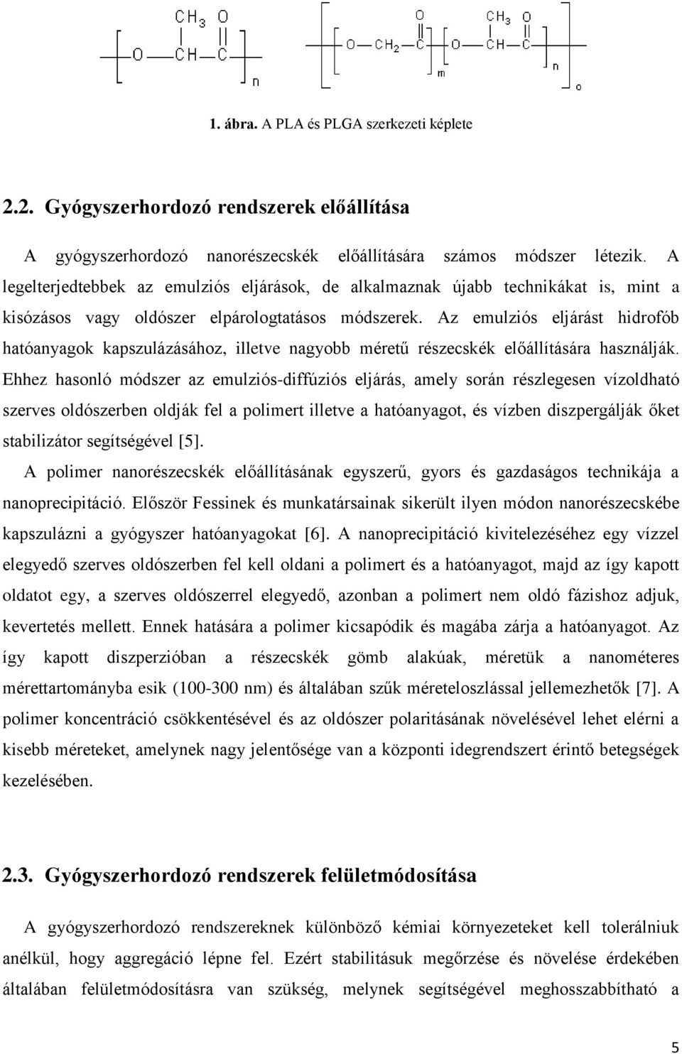 Az emulziós eljárást hidrofób hatóanyagok kapszulázásához, illetve nagyobb méretű részecskék előállítására használják.