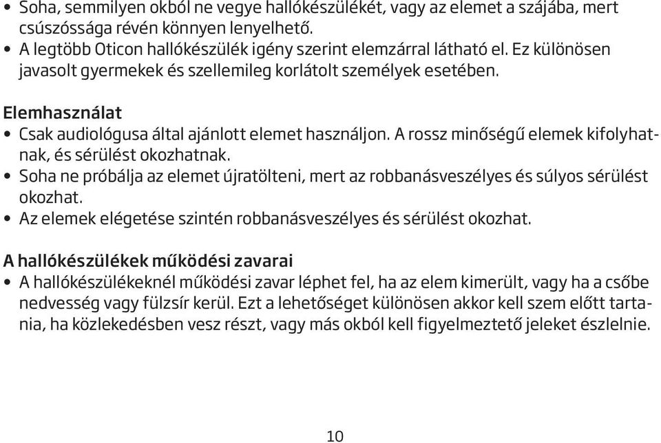 A rossz minőségű elemek kifolyhatnak, és sérülést okozhatnak. Soha ne próbálja az elemet újratölteni, mert az robbanásveszélyes és súlyos sérülést okozhat.