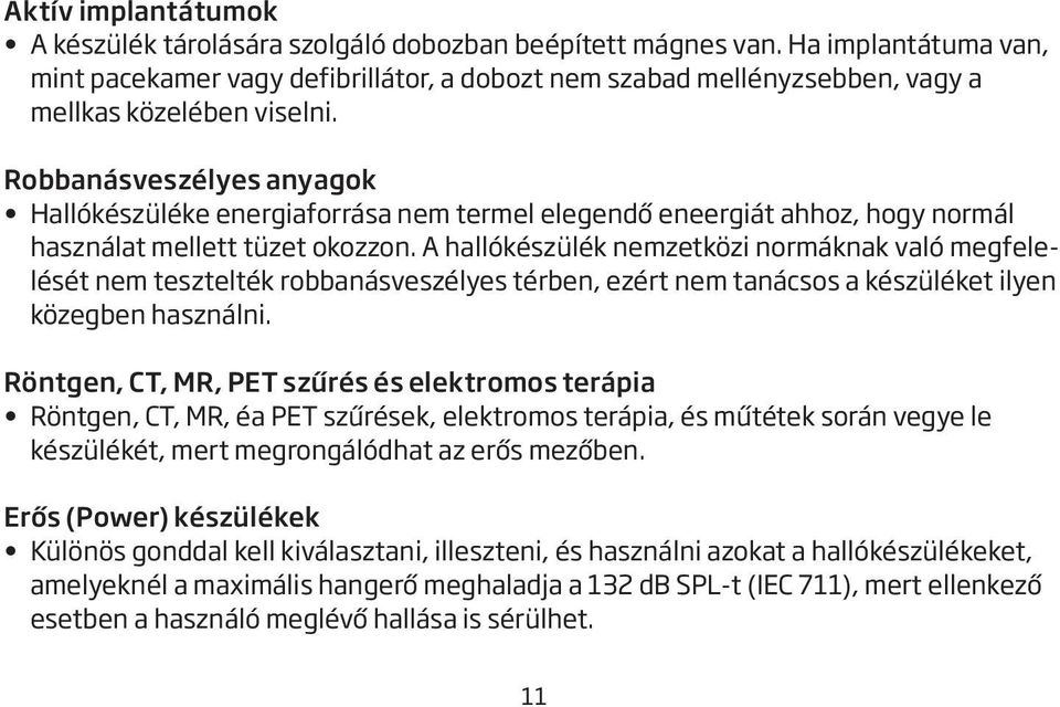 Robbanásveszélyes anyagok Hallókészüléke energiaforrása nem termel elegendő eneergiát ahhoz, hogy normál használat mellett tüzet okozzon.