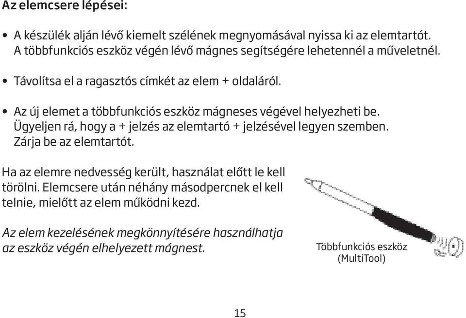 Az új elemet a többfunkciós eszköz mágneses végével helyezheti be. Ügyeljen rá, hogy a + jelzés az elemtartó + jelzésével legyen szemben. Zárja be az elemtartót.