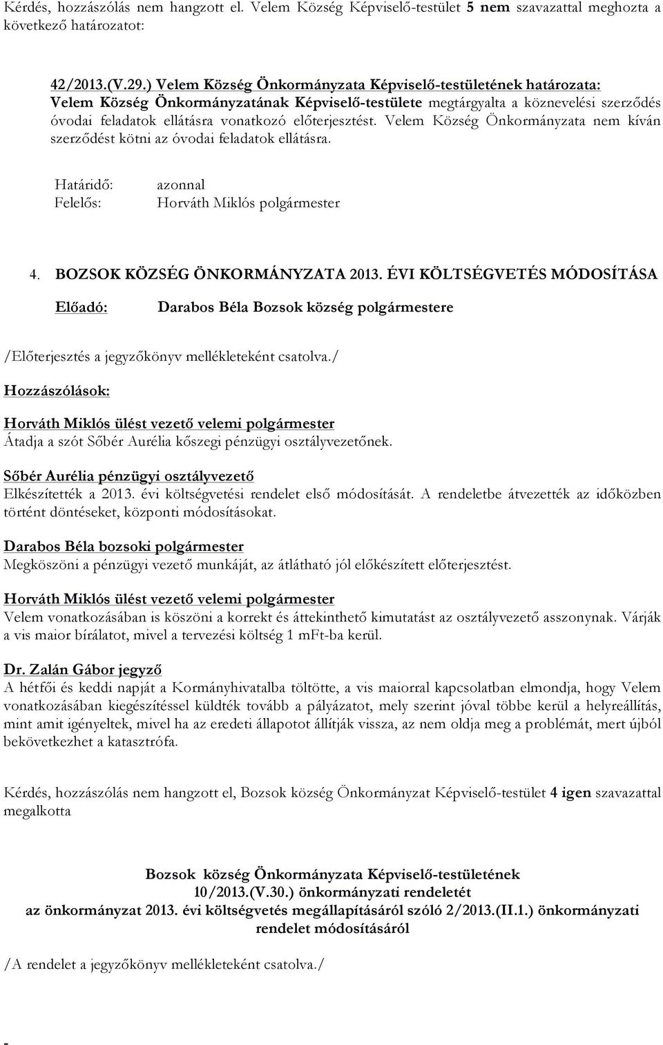 előterjesztést. Velem Község Önkormányzata nem kíván szerződést kötni az óvodai feladatok ellátásra. 4. BOZSOK KÖZSÉG ÖNKORMÁNYZATA 2013.