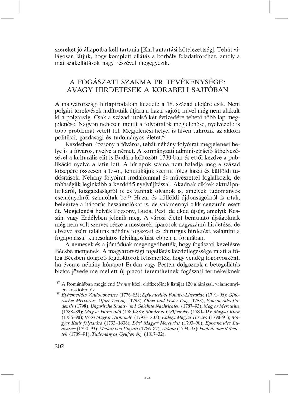 Nem polgári törekvések indították útjára a hazai sajtót, mivel még nem alakult ki a polgárság. Csak a század utolsó két évtizedére tehetõ több lap megjelenése.