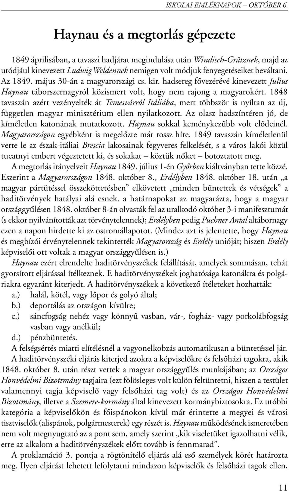 1848 tavaszán azért vezényelték át Temesvárról Itáliába, mert többször is nyíltan az új, független magyar minisztérium ellen nyilatkozott.