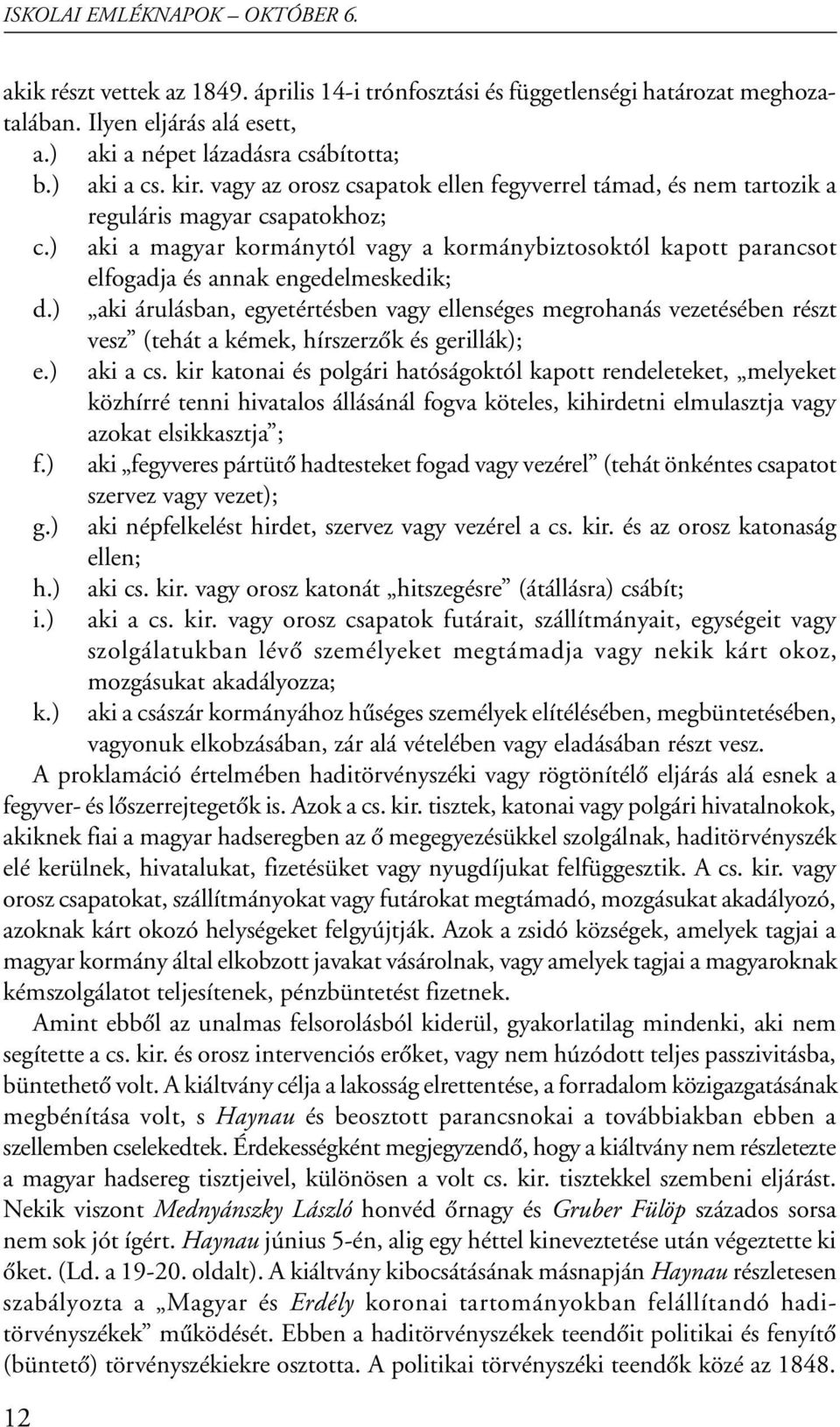 ) aki a magyar kormánytól vagy a kormánybiztosoktól kapott parancsot elfogadja és annak engedelmeskedik; d.