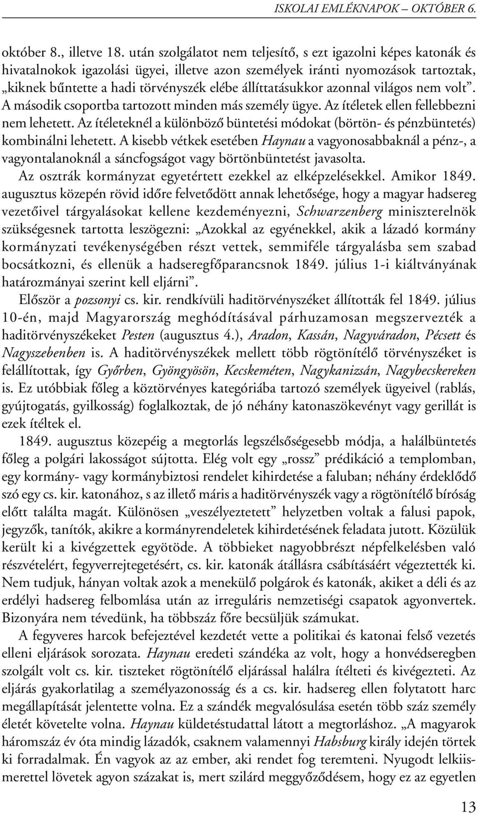 állíttatásukkor azonnal világos nem volt. A második csoportba tartozott minden más személy ügye. Az ítéletek ellen fellebbezni nem lehetett.