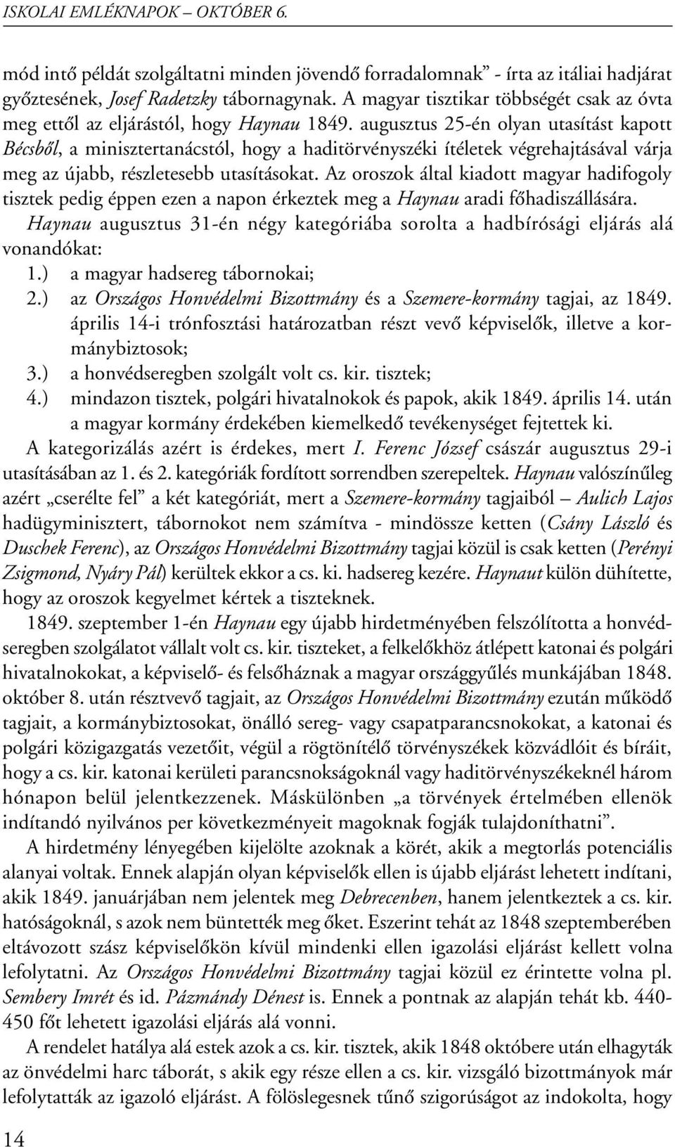 augusztus 25-én olyan utasítást kapott Bécsbôl, a minisztertanácstól, hogy a haditörvényszéki ítéletek végrehajtásával várja meg az újabb, részletesebb utasításokat.