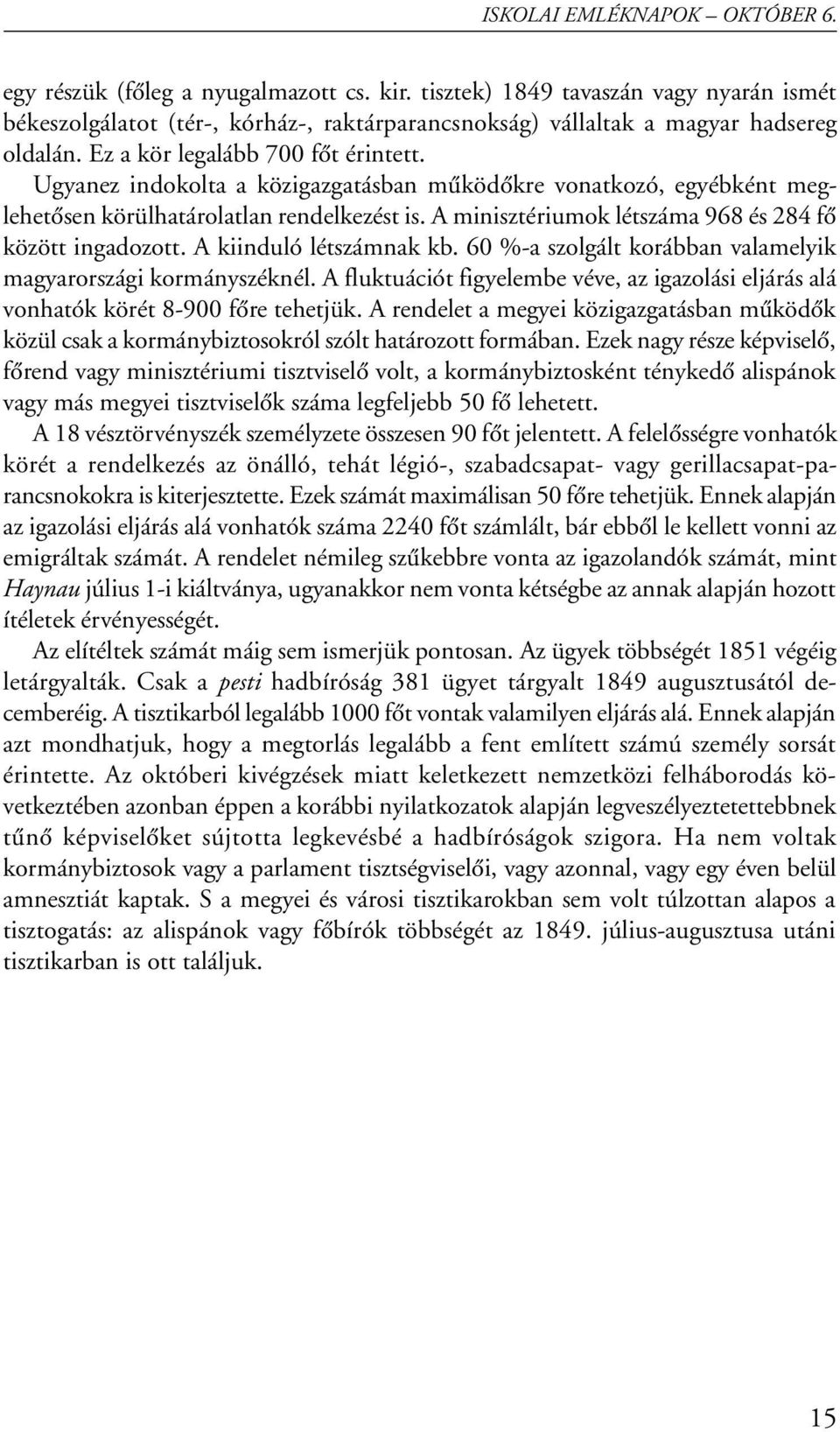 A minisztériumok létszáma 968 és 284 fô között ingadozott. A kiinduló létszámnak kb. 60 %-a szolgált korábban valamelyik magyarországi kormányszéknél.