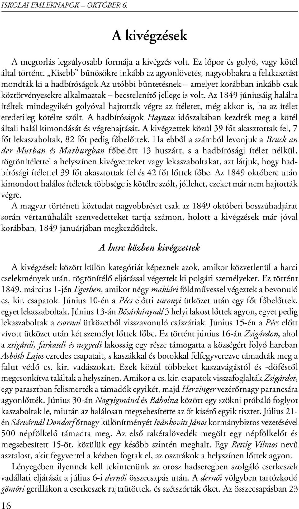 volt. Az 1849 júniusáig halálra ítéltek mindegyikén golyóval hajtották végre az ítéletet, még akkor is, ha az ítélet eredetileg kötélre szólt.