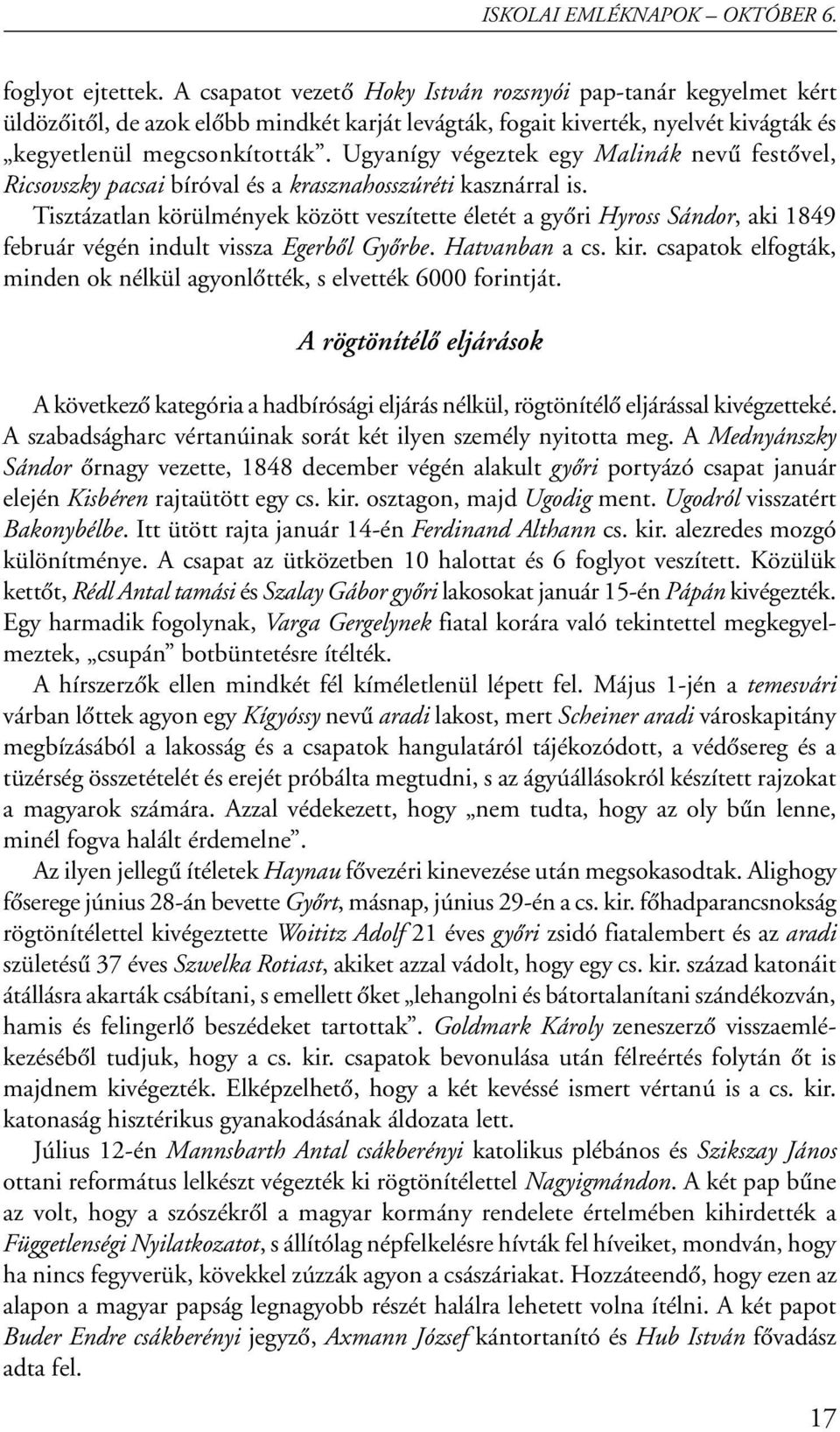 Tisztázatlan körülmények között veszítette életét a gyôri Hyross Sándor, aki 1849 február végén indult vissza Egerbôl Gyôrbe. Hatvanban a cs. kir.