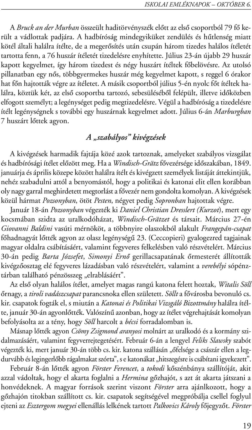 enyhítette. Július 23-án újabb 29 huszár kapott kegyelmet, így három tizedest és négy huszárt ítéltek fôbelövésre.