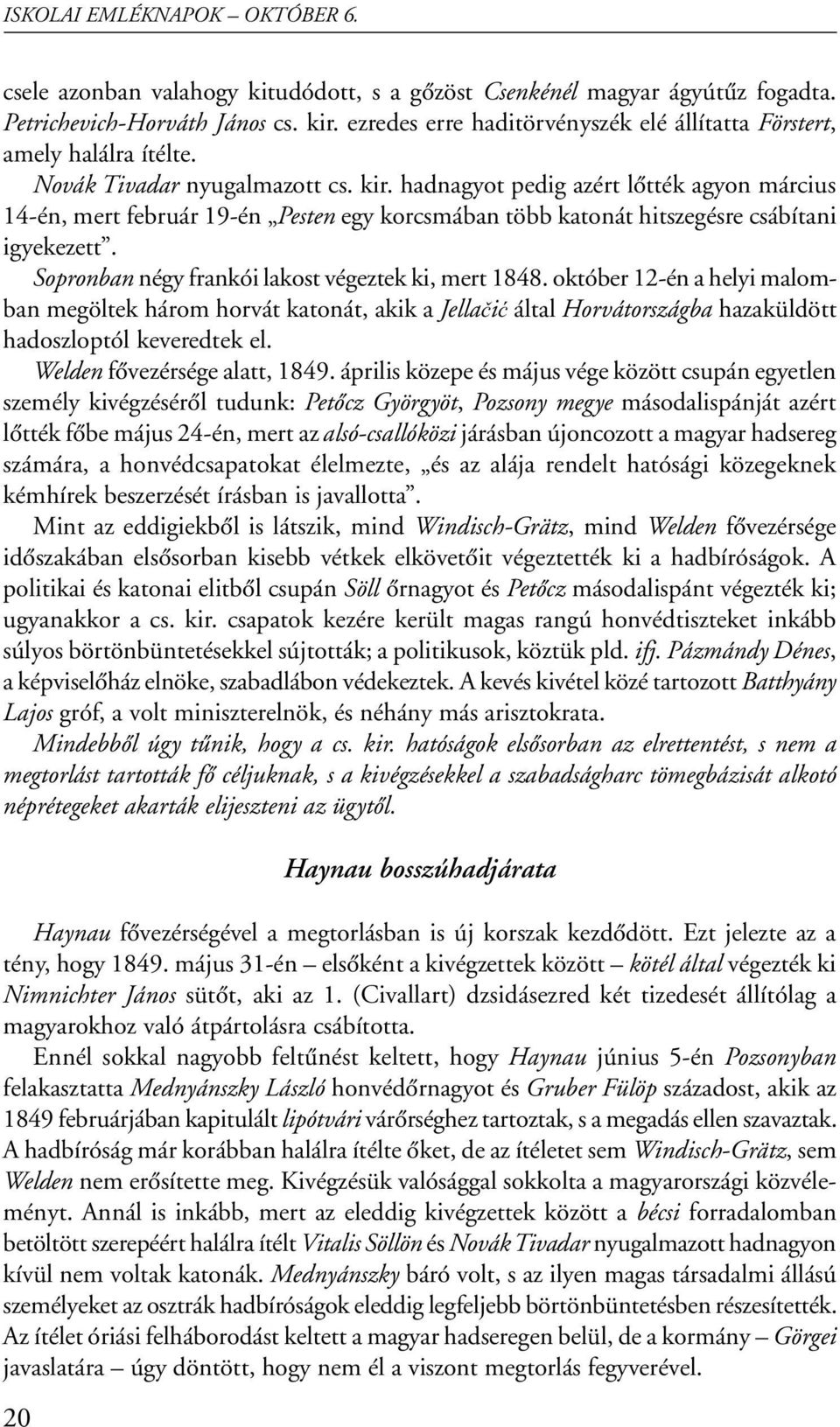 Sopronban négy frankói lakost végeztek ki, mert 1848. október 12-én a helyi malomban megöltek három horvát katonát, akik a Jellaèiæ által Horvátországba hazaküldött hadoszloptól keveredtek el.