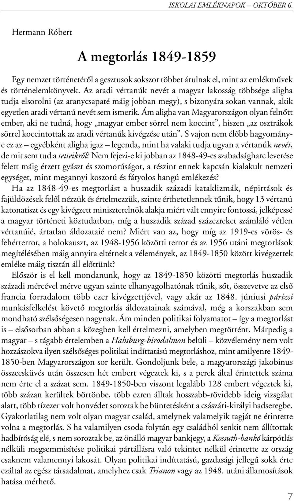 Ám aligha van Magyarországon olyan felnôtt ember, aki ne tudná, hogy magyar ember sörrel nem koccint, hiszen az osztrákok sörrel koccintottak az aradi vértanúk kivégzése után.