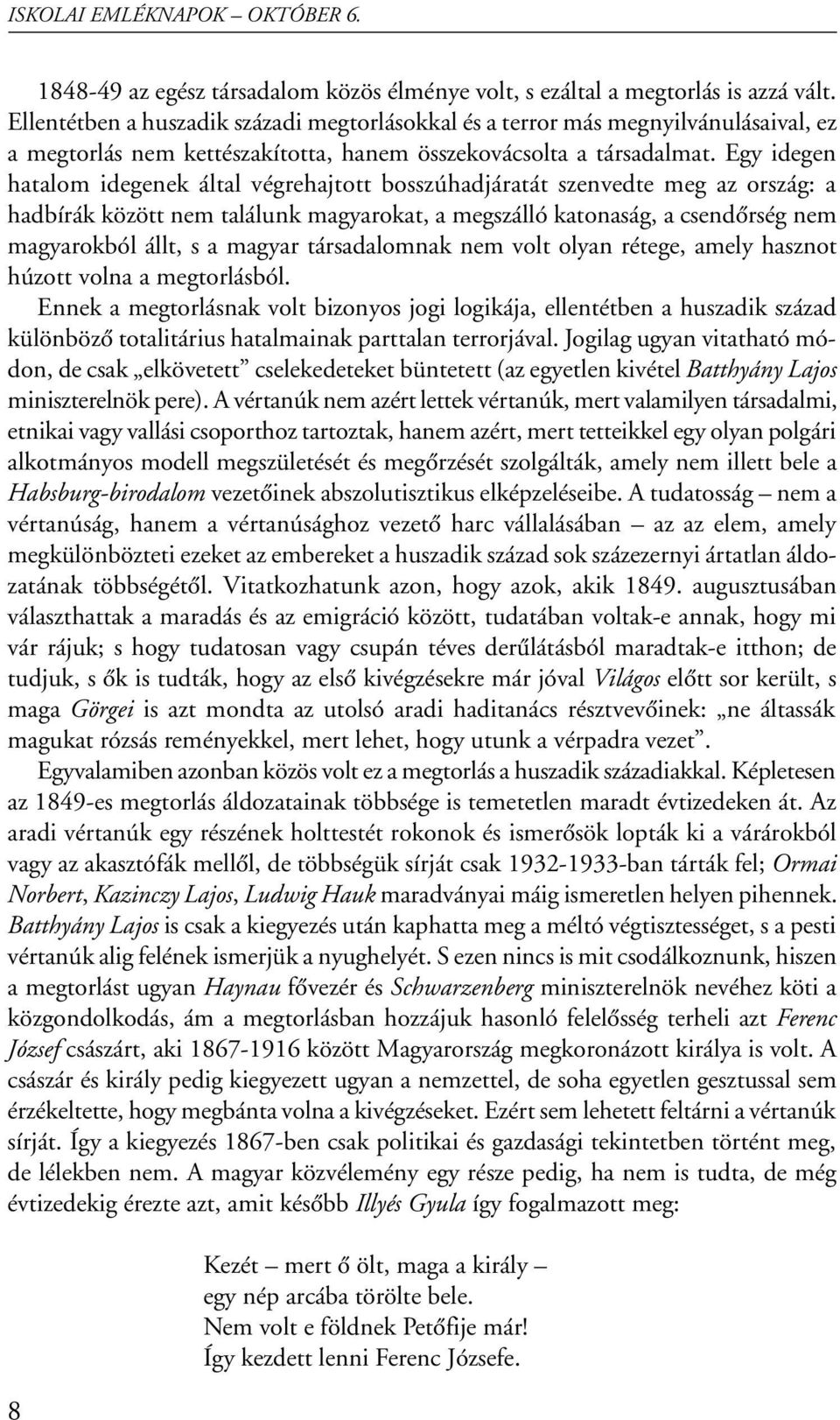 Egy idegen hatalom idegenek által végrehajtott bosszúhadjáratát szenvedte meg az ország: a hadbírák között nem találunk magyarokat, a megszálló katonaság, a csendôrség nem magyarokból állt, s a