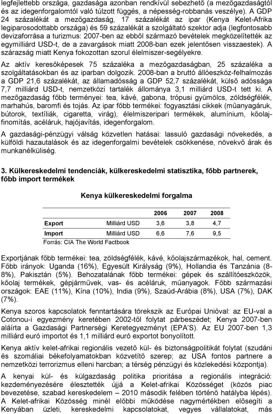 az ebből származó bevételek megközelítették az egymilliárd USD-t, de a zavargások miatt 2008-ban ezek jelentősen visszaestek). A szárazság miatt Kenya fokozottan szorul élelmiszer-segélyekre.