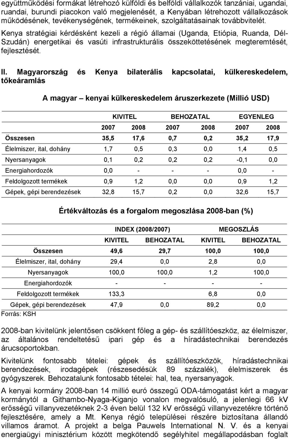 Kenya stratégiai kérdésként kezeli a régió államai (Uganda, Etiópia, Ruanda, Dél- Szudán) energetikai és vasúti infrastrukturális összeköttetésének megteremtését, fejlesztését. II.