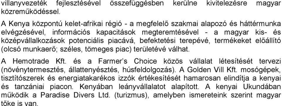 befektetési terepévé, termékeket előállító (olcsó munkaerő; széles, tömeges piac) területévé válhat. A Hemotrade Kft.