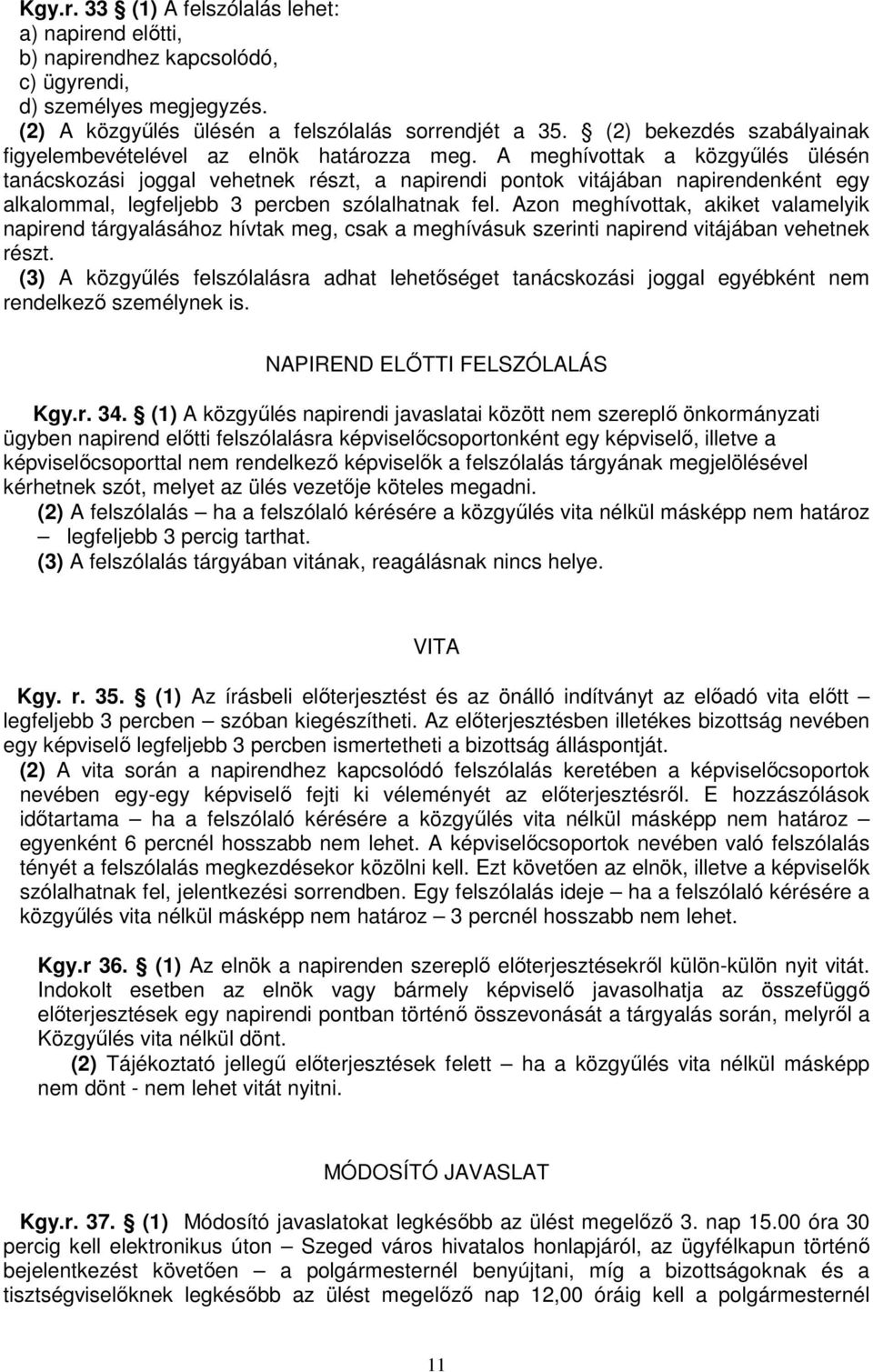 A meghívottak a közgyőlés ülésén tanácskozási joggal vehetnek részt, a napirendi pontok vitájában napirendenként egy alkalommal, legfeljebb 3 percben szólalhatnak fel.