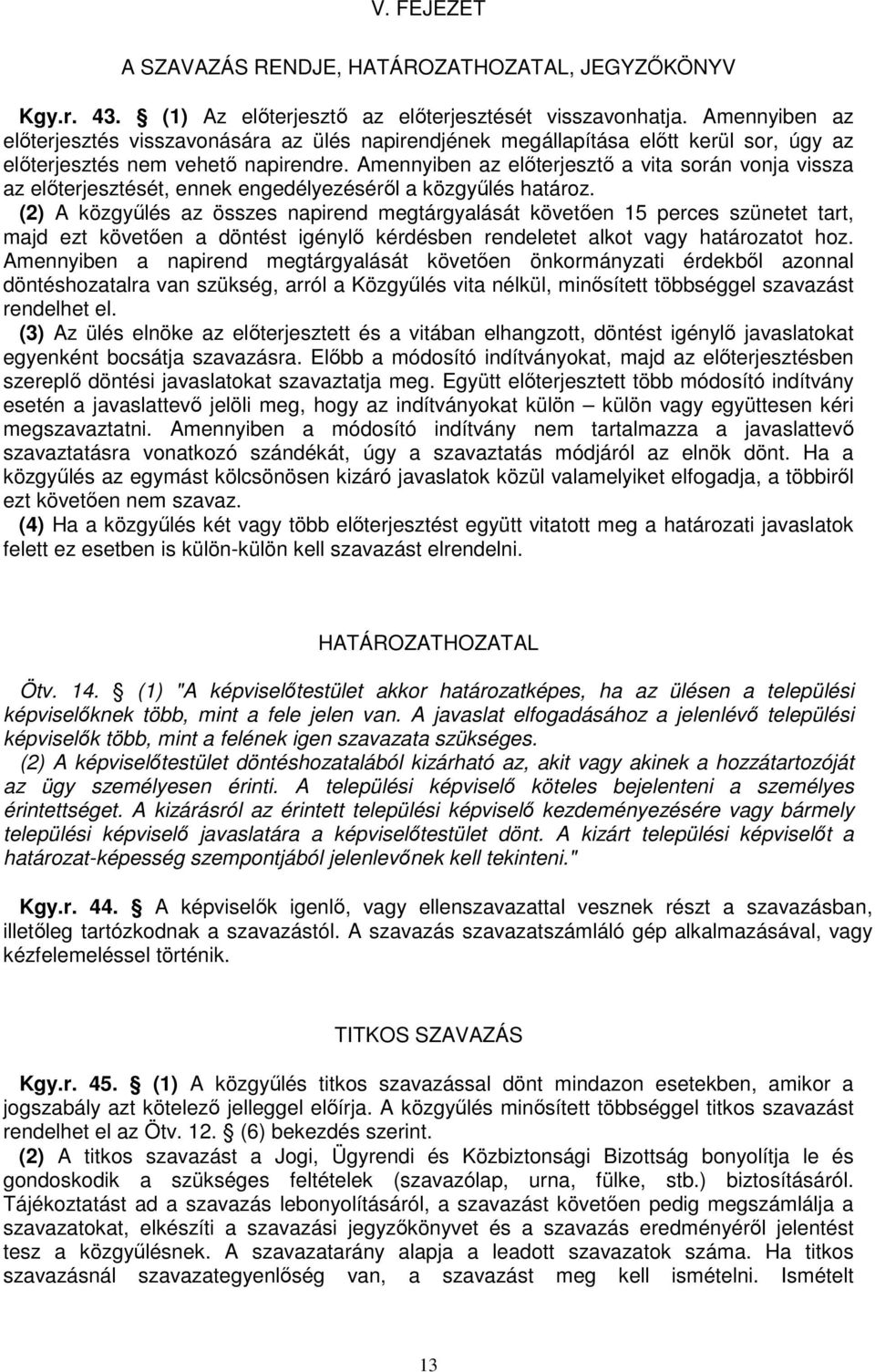 Amennyiben az elıterjesztı a vita során vonja vissza az elıterjesztését, ennek engedélyezésérıl a közgyőlés határoz.