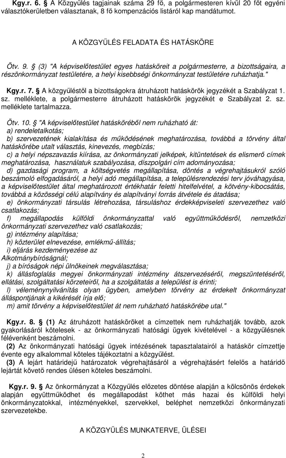 A közgyőléstıl a bizottságokra átruházott hatáskörök jegyzékét a Szabályzat 1. sz. melléklete, a polgármesterre átruházott hatáskörök jegyzékét e Szabályzat 2. sz. melléklete tartalmazza. Ötv. 10.