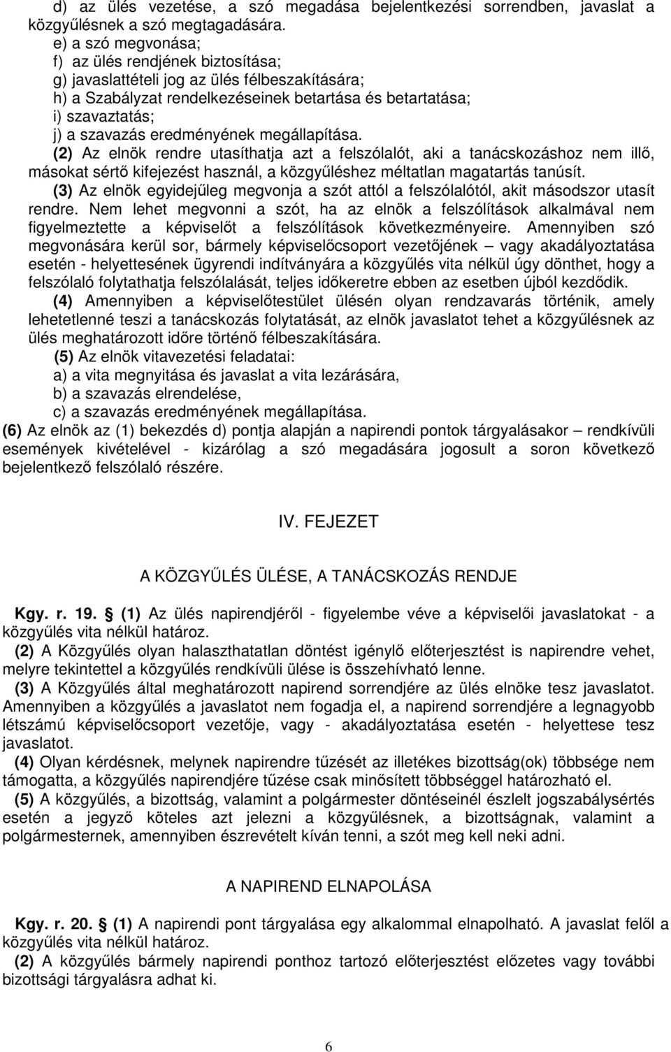 eredményének megállapítása. (2) Az elnök rendre utasíthatja azt a felszólalót, aki a tanácskozáshoz nem illı, másokat sértı kifejezést használ, a közgyőléshez méltatlan magatartás tanúsít.