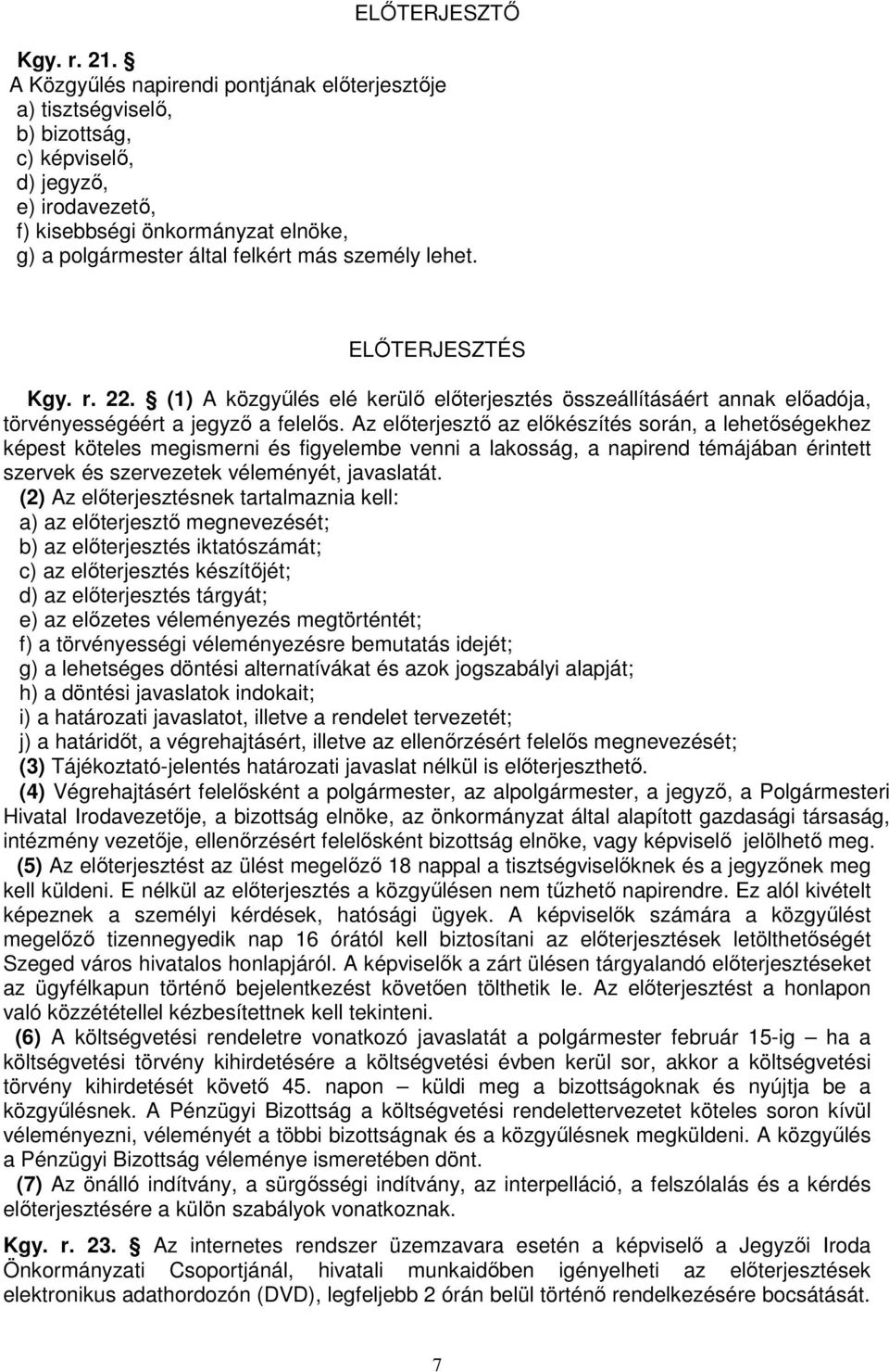 lehet. ELİTERJESZTÉS Kgy. r. 22. (1) A közgyőlés elé kerülı elıterjesztés összeállításáért annak elıadója, törvényességéért a jegyzı a felelıs.