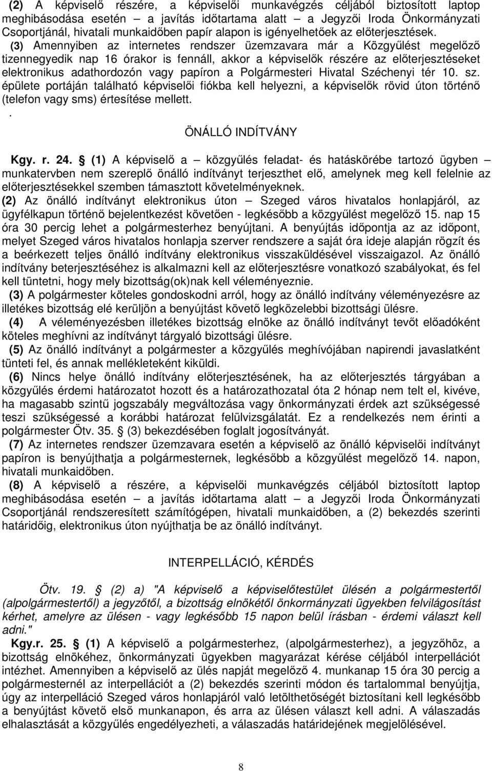 (3) Amennyiben az internetes rendszer üzemzavara már a Közgyőlést megelızı tizennegyedik nap 16 órakor is fennáll, akkor a képviselık részére az elıterjesztéseket elektronikus adathordozón vagy