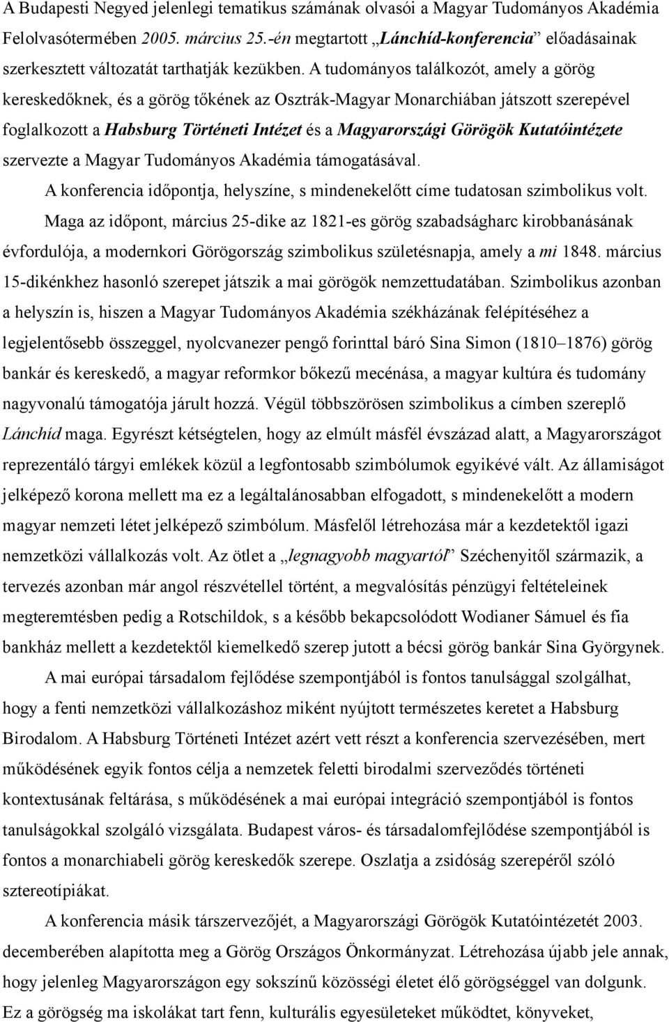 A tudományos találkozót, amely a görög kereskedőknek, és a görög tőkének az Osztrák-Magyar Monarchiában játszott szerepével foglalkozott a Habsburg Történeti Intézet és a Magyarországi Görögök