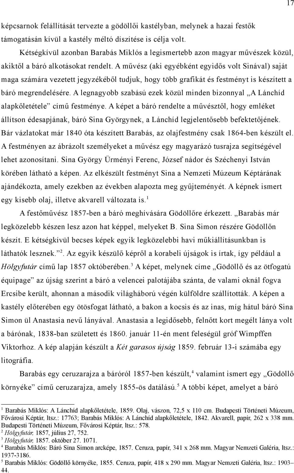 A művész (aki egyébként egyidős volt Sinával) saját maga számára vezetett jegyzékéből tudjuk, hogy több grafikát és festményt is készített a báró megrendelésére.