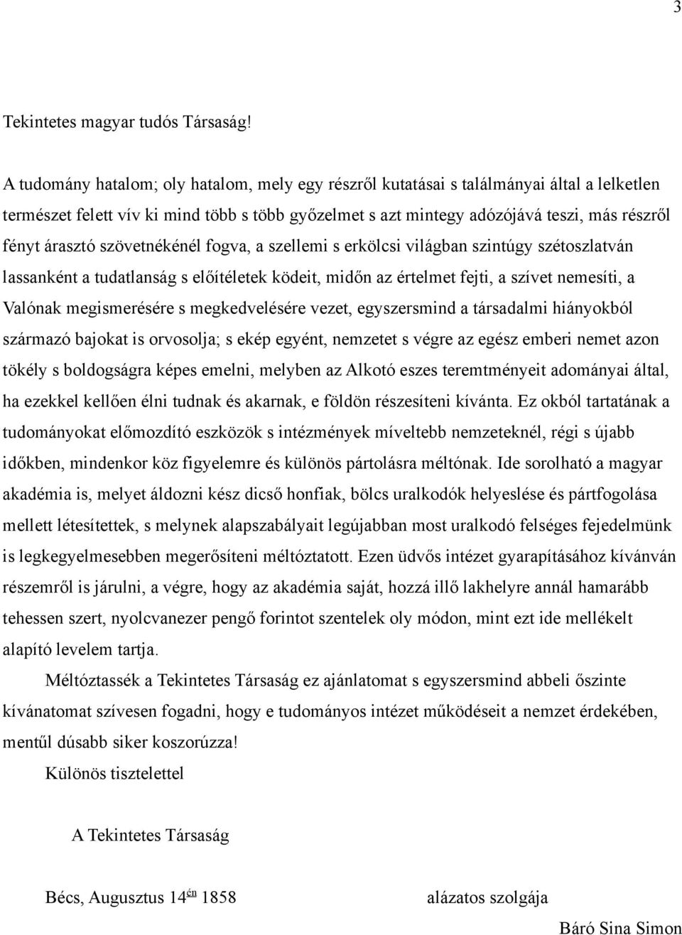 szövetnékénél fogva, a szellemi s erkölcsi világban szintúgy szétoszlatván lassanként a tudatlanság s előítéletek ködeit, midőn az értelmet fejti, a szívet nemesíti, a Valónak megismerésére s