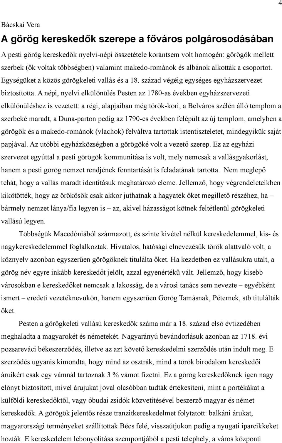 A népi, nyelvi elkülönülés Pesten az 780-as években egyházszervezeti elkülönüléshez is vezetett: a régi, alapjaiban még török-kori, a Belváros szélén álló templom a szerbeké maradt, a Duna-parton