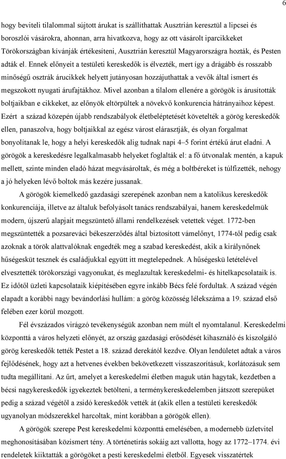 Ennek előnyeit a testületi kereskedők is élvezték, mert így a drágább és rosszabb minőségű osztrák árucikkek helyett jutányosan hozzájuthattak a vevők által ismert és megszokott nyugati árufajtákhoz.