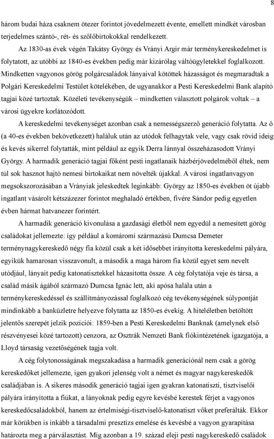 Mindketten vagyonos görög polgárcsaládok lányaival kötöttek házasságot és megmaradtak a Polgári Kereskedelmi Testület kötelékében, de ugyanakkor a Pesti Kereskedelmi Bank alapító tagjai közé