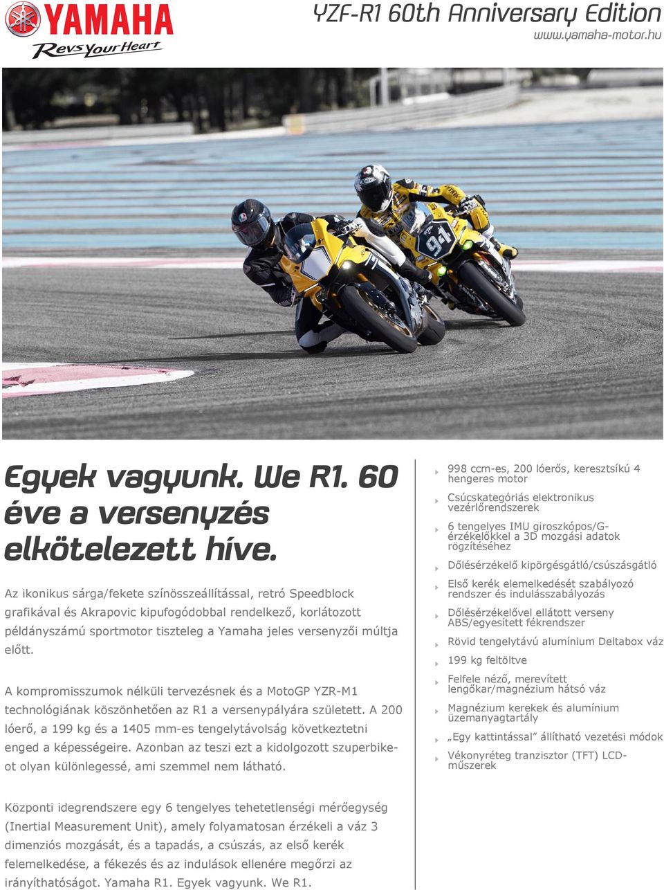 A kompromisszumok nélküli tervezésnek és a MotoGP YZR-M1 technológiának köszönhetően az R1 a versenypályára született.