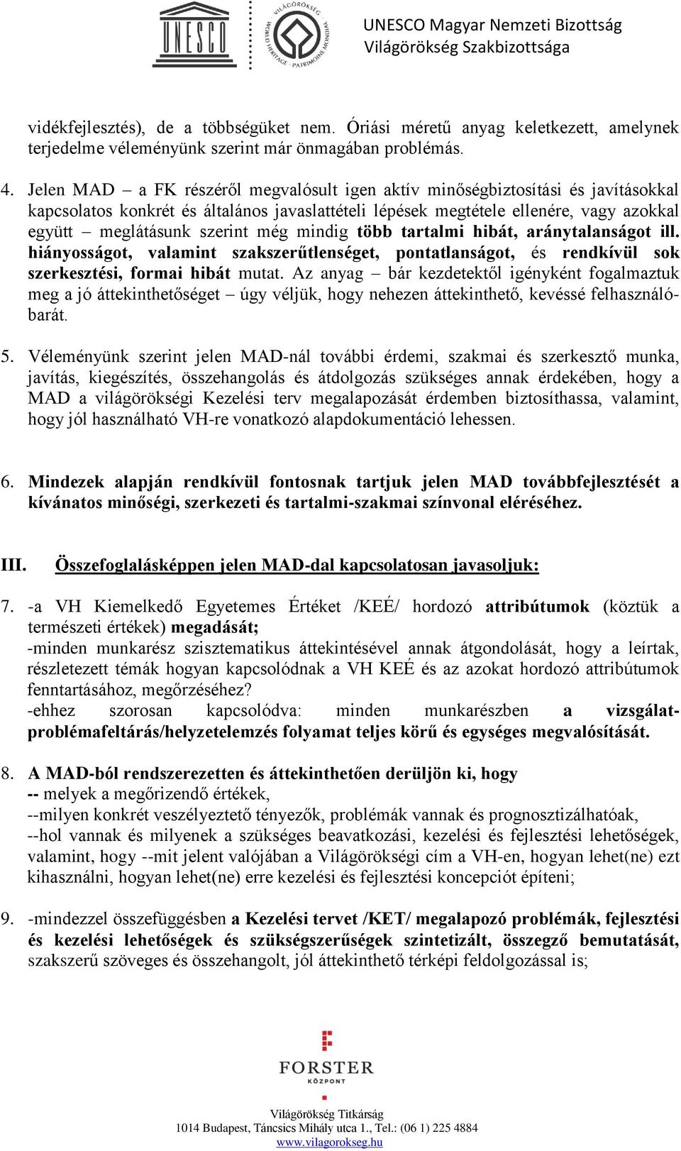 még mindig több tartalmi hibát, aránytalanságot ill. hiányosságot, valamint szakszerűtlenséget, pontatlanságot, és rendkívül sok szerkesztési, formai hibát mutat.